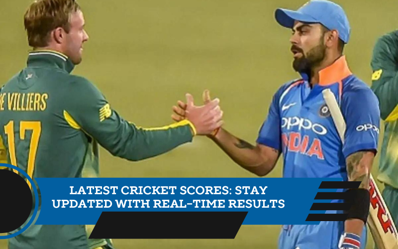 Latest Cricket Scores: Stay Updated with Real-Time Results